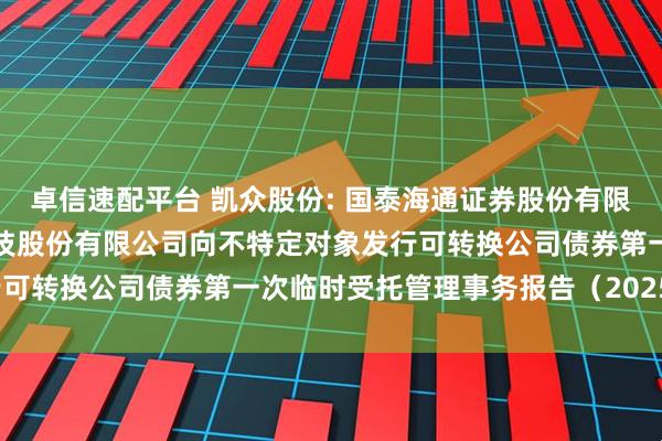 卓信速配平台 凯众股份: 国泰海通证券股份有限公司关于上海凯众材料科技股份有限公司向不特定对象发行可转换公司债券第一次临时受托管理事务报告（2025年度）